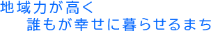 地域力が高く、誰もが幸せに暮らせるまち